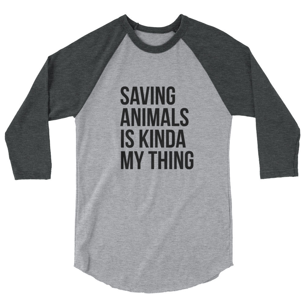 Saving Animals Is Kinda My Thing 3/4 sleeve raglan shirt