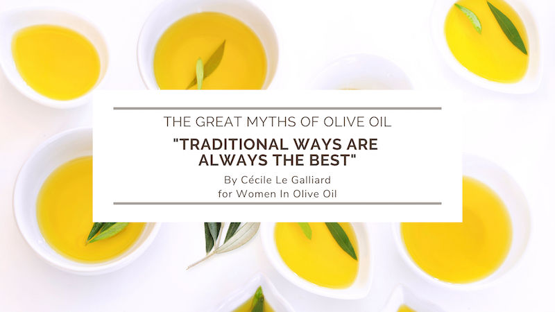 The great myths of olive oil: Traditional ways are always the best