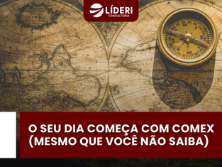 O seu dia começa com COMEX (mesmo que você não saiba)