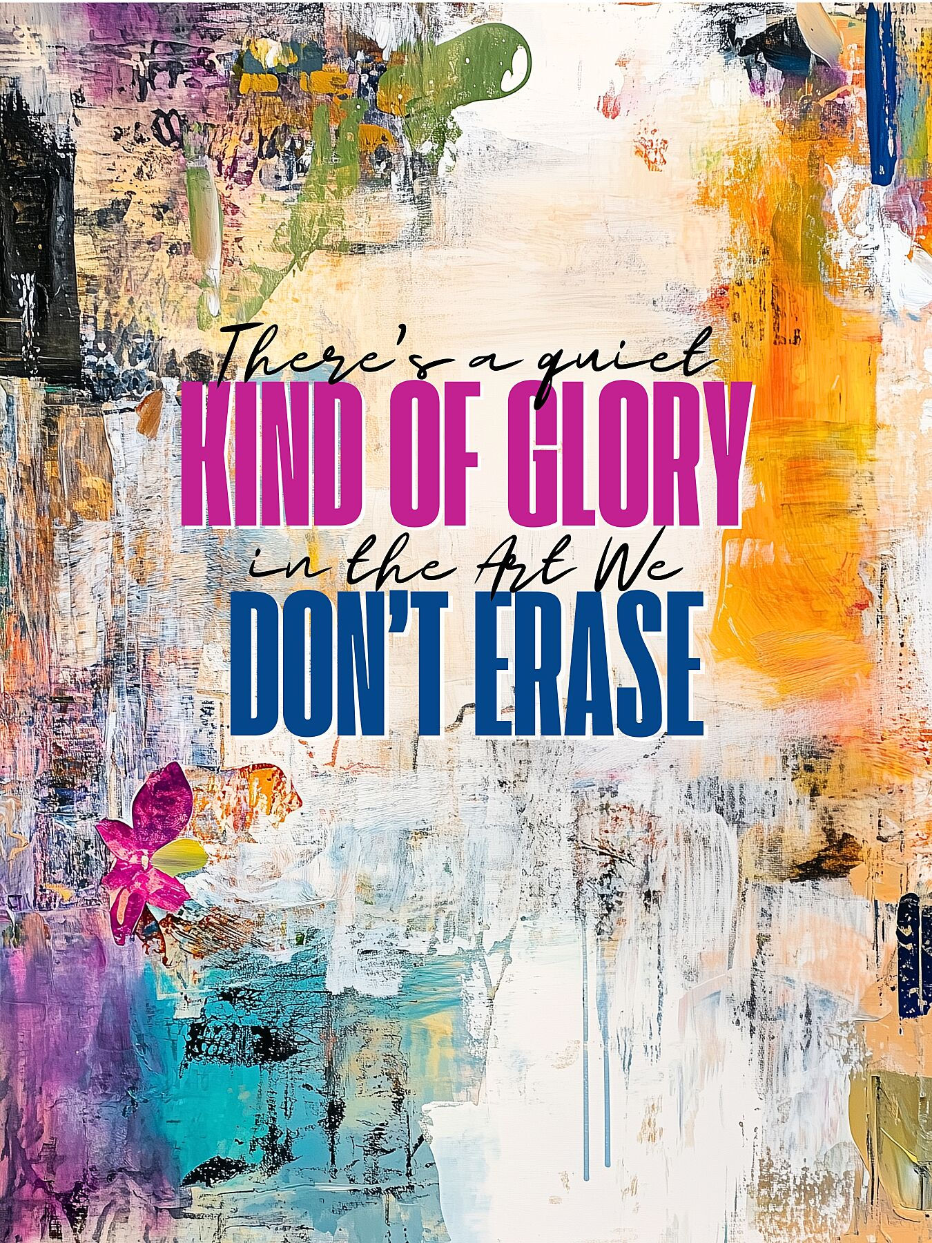 There’s a Quiet Kind of Glory in the Art We Don't Erase - Limited Edition