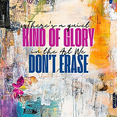 There’s a Quiet Kind of Glory in the Art We Don't Erase - Limited Edition
