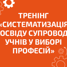 Тренінг «Систематизація досвіду супроводу учнів у виборі професій»