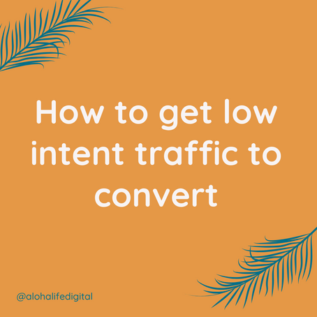 How to get low intent traffic to convert