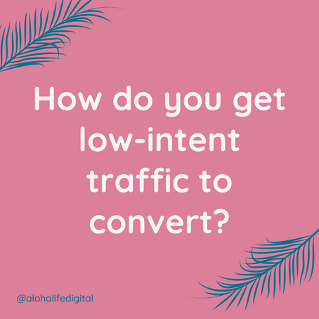 How do you get low-intent traffic to convert?