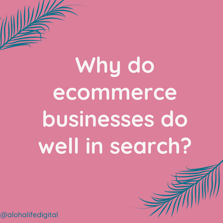 Why do ecommerce businesses do well in search?