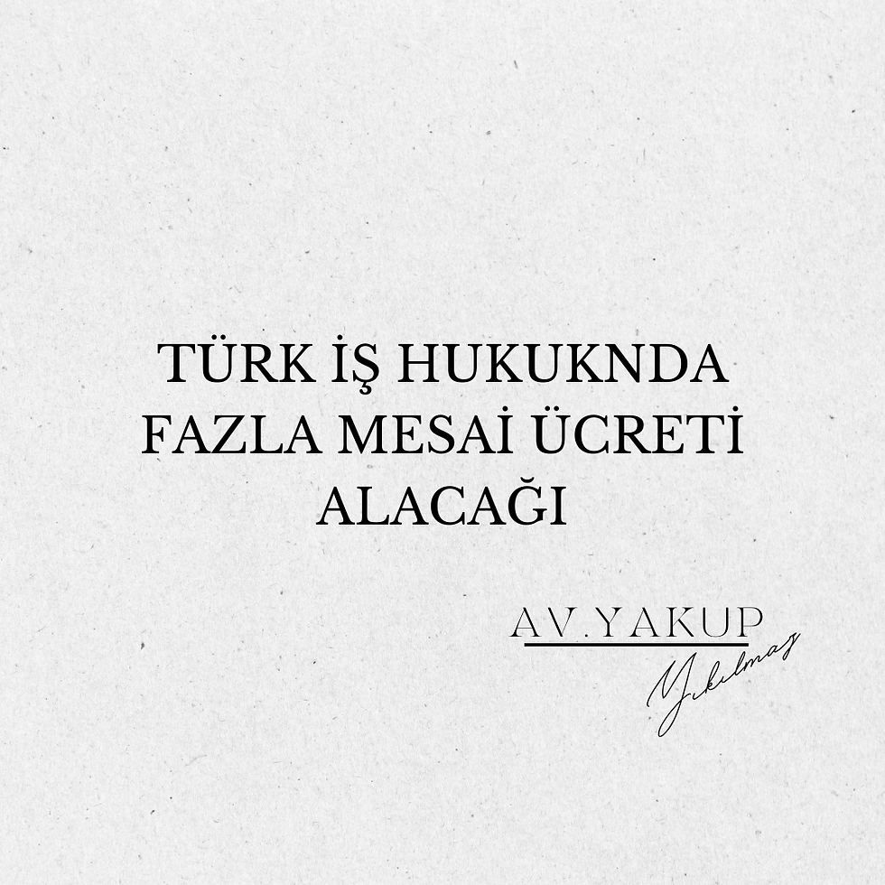 Türk İş Hukukunda Fazla Mesai Ücreti Alacağı