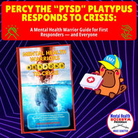 Percy the “PTSD” Platypus RESPONDS to Crisis: A Mental Health Warrior Guide for First Responders — and Everyone