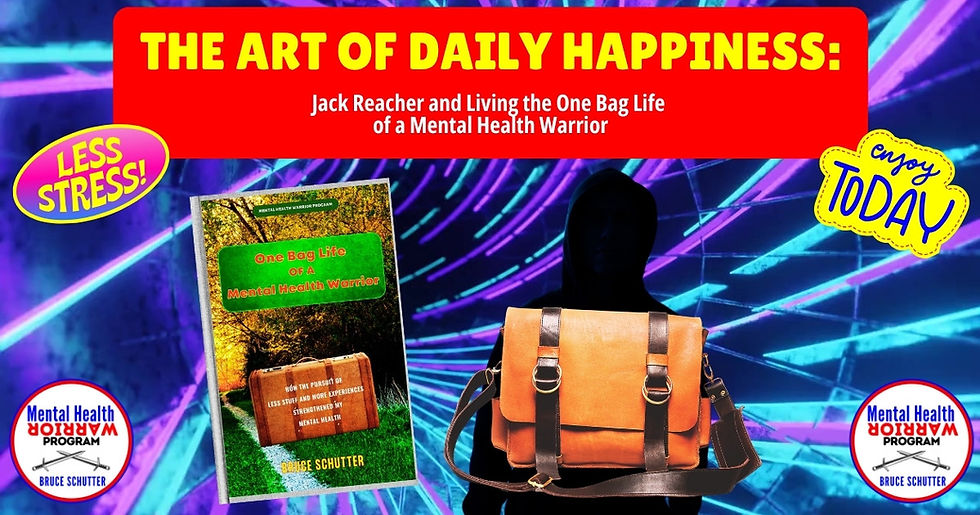 The Art of Daily Happiness: Jack Reacher and Living the One Bag Life of a Mental Health Warrior