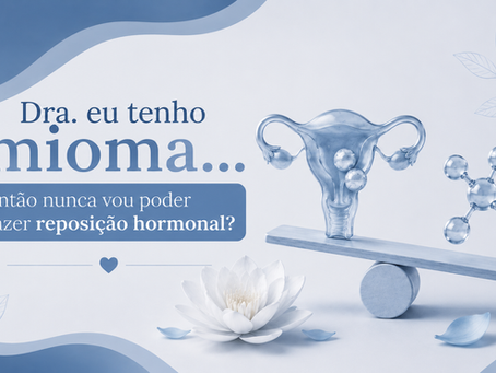 Tenho mioma... Posso fazer reposição hormonal?