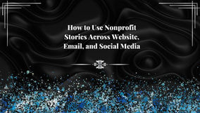 How to Use Nonprofit Stories Across Website, Email, and Social Media