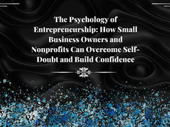 The Psychology of Entrepreneurship: How Small Business Owners and Nonprofits Can Overcome Self-Doubt and Build Confidence