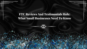 FTC Reviews And Testimonials Rule: What Small Businesses Need To Know