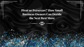 Pivot or Persevere? How Small Business Owners Can Decide the Next Best Move