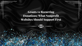 Grants vs Recurring Donations: What Nonprofit Websites Should Support First