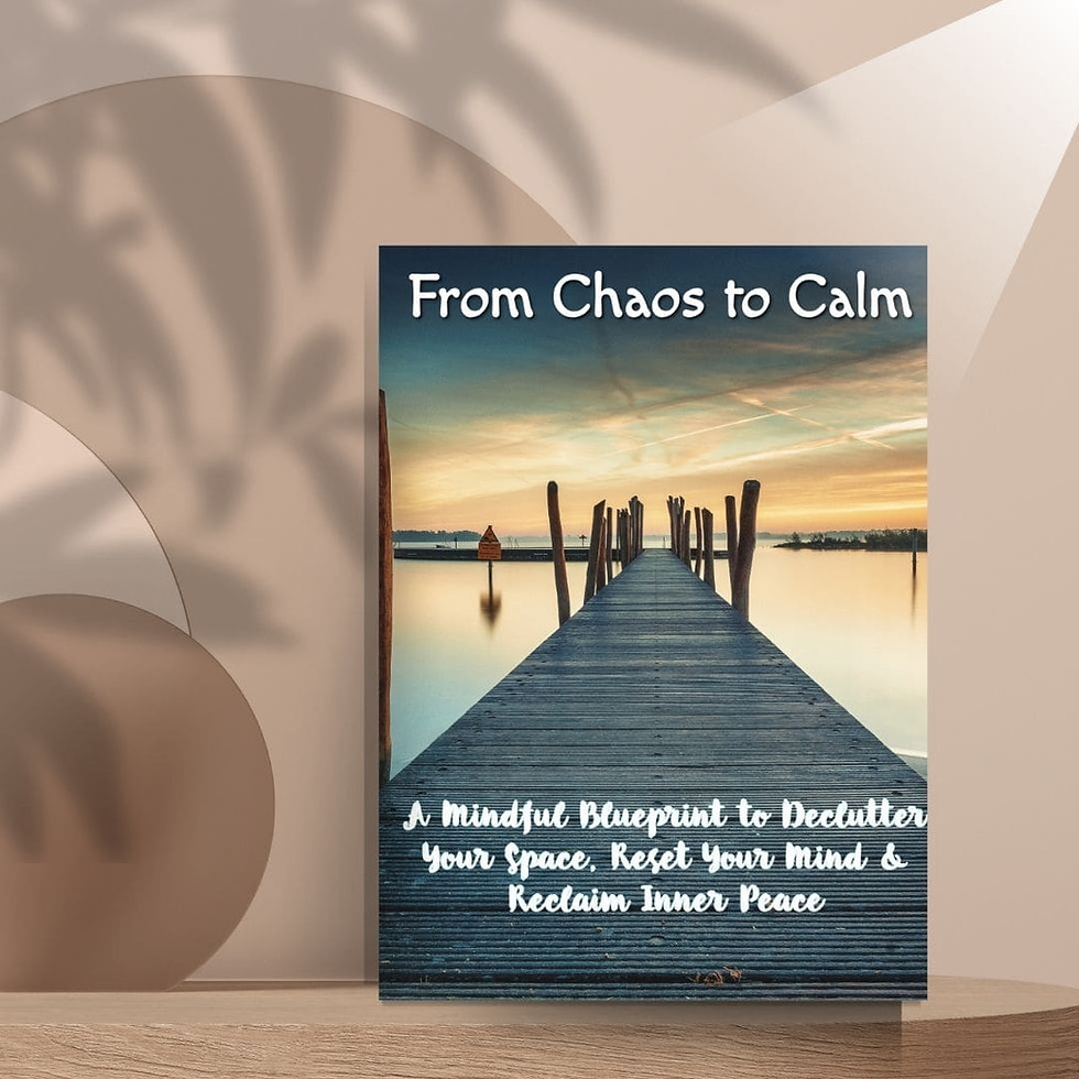From Chaos to Calm: A Mindful Blueprint to Declutter Your Space, Reset Your Mind & Reclaim Inner Peace
