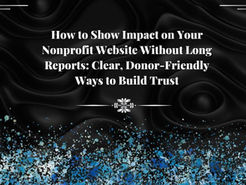 How to Show Impact on Your Nonprofit Website Without Long Reports: Donor-Friendly Ways to Build Trust