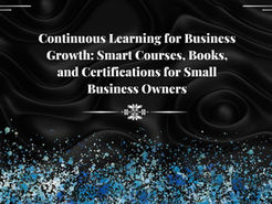Continuous Learning For Business Growth: Courses, Books, Certifications