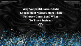 Why Nonprofit Social Media Engagement Matters More Than Follower Count (And What To Track Instead)