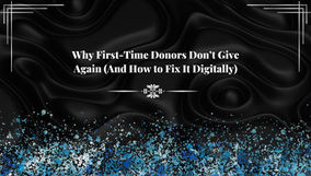 Why First-Time Donors Don't Give Again (And How to Fix it Digitally)