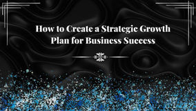 How to Create a Strategic Growth Plan for Business Success
