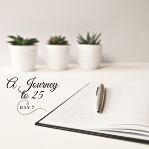 A Journey to 25 | Day 7