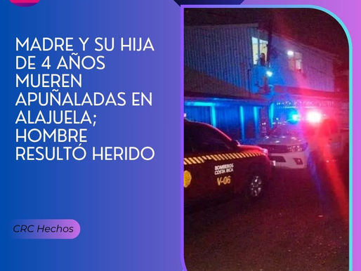 Madre y su hija de 4 años mueren apuñaladas en Alajuela; hombre resultó herido