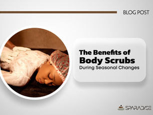The Benefits of Body Scrubs During Seasonal Changes