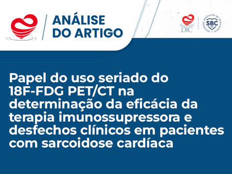 Análise do artigo: Papel do uso seriado do 18F-FDG PET/CT na determinação da eficácia da terapia imunossupressora e desfechos clÃnicos em pacientes com sarcoidose cardÃaca