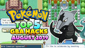 Top 5 Pokemon GBA Rom Hacks Of August! (2019)