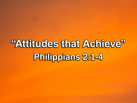 Attitudes That Achieve (Philippians 2:1-4) - 2/16/20