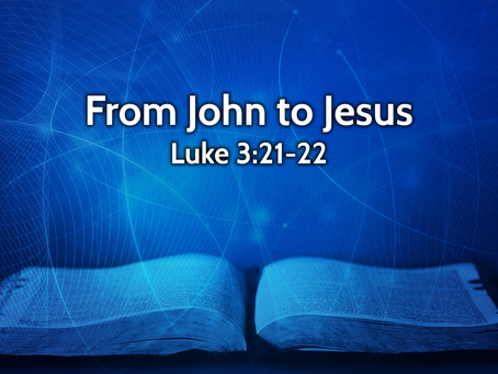 From John to Jesus (Luke 3:21-22) - 1/29/23