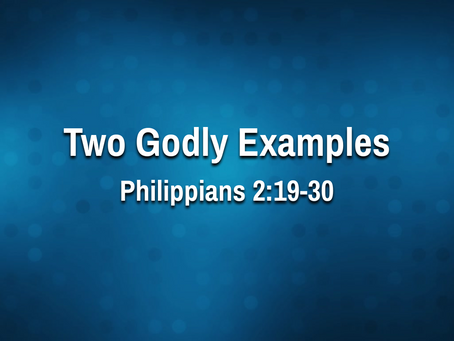 Two Godly Examples (Philippians 2:19-30) - 10/27/21