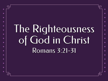 The Righteousness of God in Christ (Romans 3:21-31) - 12/8/24