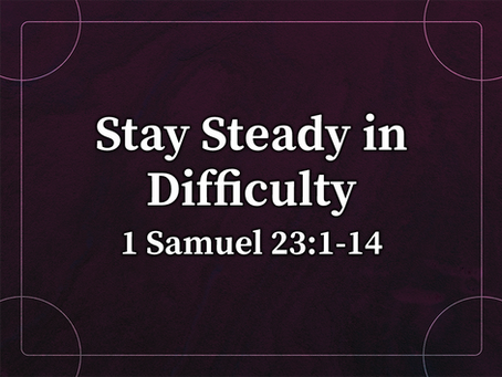 Stay Steady in Difficulty (1 Samuel 23:1-14) - 5/3/26