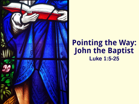 Pointing the Way: John the Baptist (Luke 1:5-25) - 11/27/22