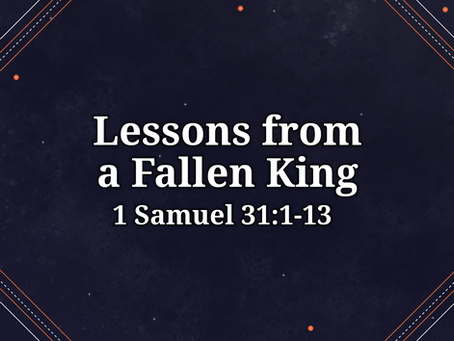 Lessons from a Fallen King (1 Samuel 31:1-13) - 8/2/26