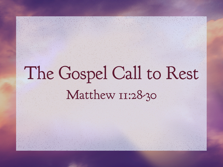 The Gospel Call to Rest (Matthew 11:28-30) - 8/2/20