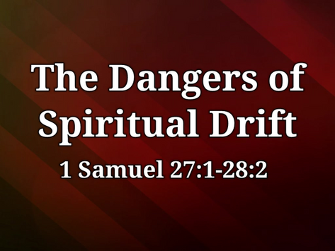 The Dangers of Spiritual Drift (1 Samuel 27:1-28:2) - 7/5/26