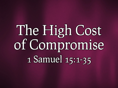 The High Cost of Compromise (1 Samuel 15:1-35) - 2/15/26