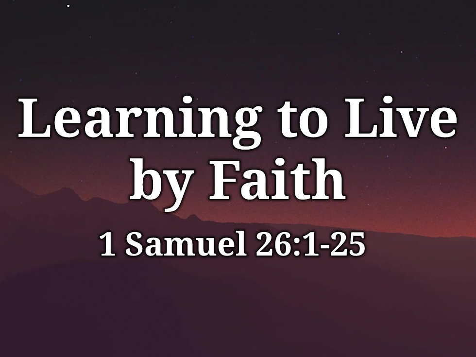 Learning to Live by Faith (1 Samuel 26:1-25) - 6/28/26