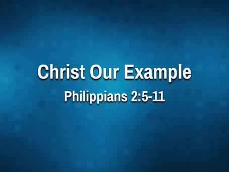 Christ Our Example (Philippians 2:5-11) - 10/13/21