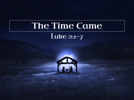 The Time Came (Luke 2:1-7) - 12/25/22