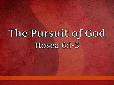 The Pursuit of God (Hosea 6:1-3) - 8/16/20