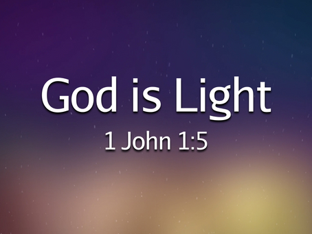 God is Light (1 John 1:5) - 5/30/21