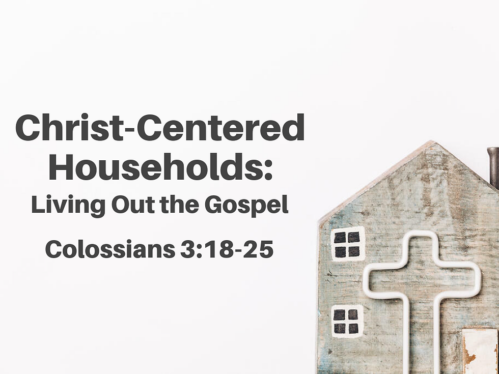 Christ-Centered Households: Living Out the Gospel (Colossians 3:18-25) - 9/21/25