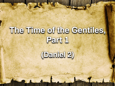 Sermon Notes: The Time of the Gentiles, Part 1 (Daniel 2) - 7/26/20