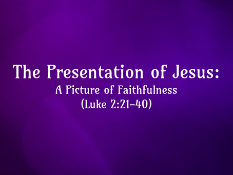 The Presentation of Jesus: A Picture of Faithfulness (Luke 2:21-40) - 1/8/23