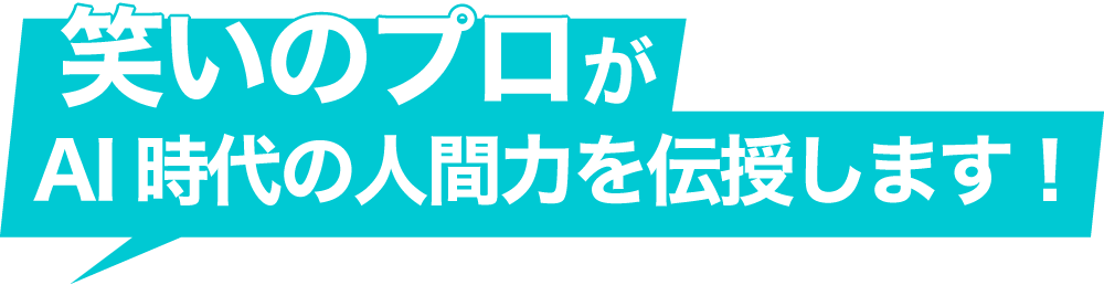 笑いのプロがAI時代の人間力を伝授します!