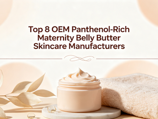 Top 8 OEM Panthenol-Rich Maternity Belly Butter Skincare Manufacturers