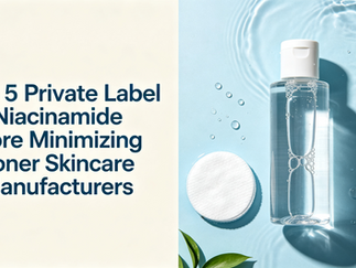 Top 5 Private Label Niacinamide Pore Minimizing Toner Skincare Manufacturers